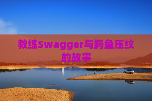 教练Swagger与鳄鱼压纹的故事